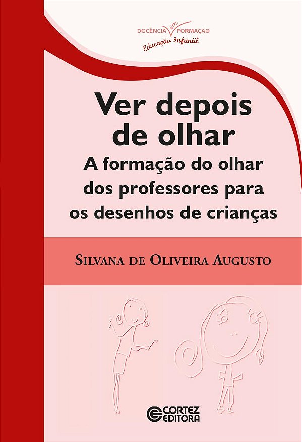 Ver Depois de Olhar - A Formação do Olhar dos Professores para os Desenhos de Crianças - Silvana de Oliveira Augusto