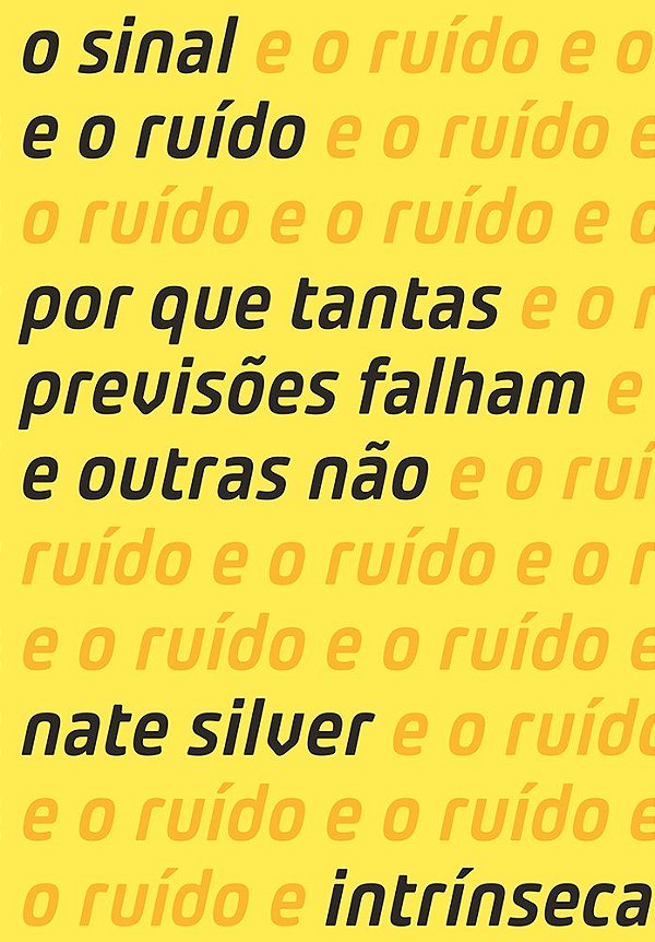 O Sinal e o Ruído - Por Que Tantas Previsões Falham e Outras Não - Nate Silver