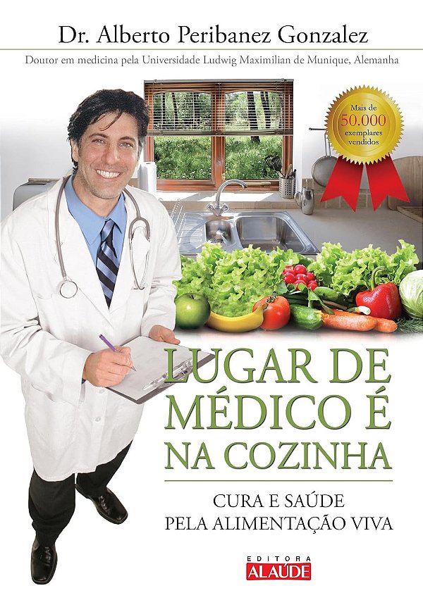 Lugar de Médico é na Cozinha - Cura e Saúde pela Alimentação Viva - Dr. Alberto Peribanez Gonzalez