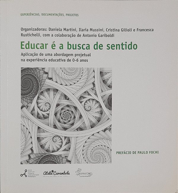 Educar é a Busca de Sentido - Aplicação de uma Abordagem Projetual na Experiência Educativa de 0-6 anos - Vários Autores