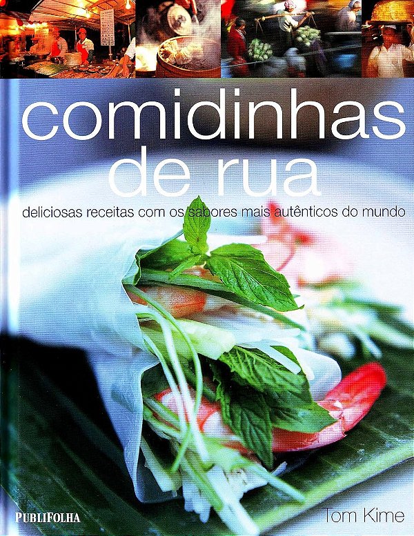 Comidinhas De Rua - Deliciosas Receitas com os  Sabores mais Autênticos do Mundo - Tom Kime