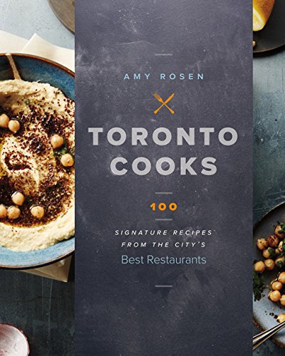 Toronto Cooks - Signature Recipes from the City's Best Restaurants - Amy Rosen