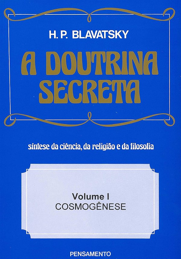 A Doutrina Secreta - Volume 1 - Cosmogênese - H. P. Blavatsky
