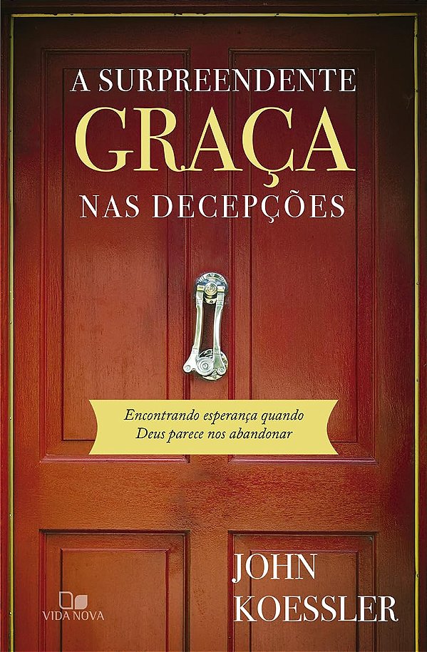A Surpreendente Graça nas Decepções - John Koessler