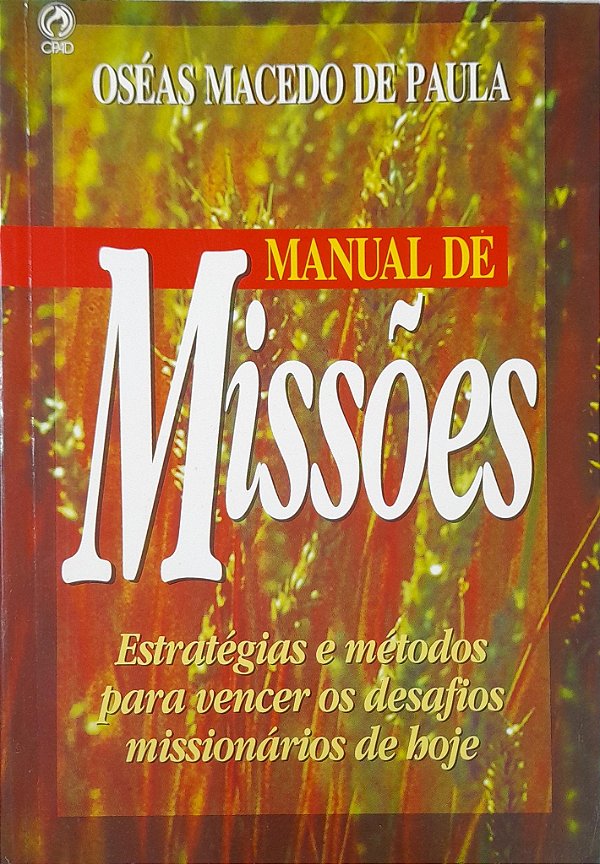 Manual de Missões - Estratégias e Métodos para Vencer os Desafios Missionários de Hoje - Oséas Macedo de Paula