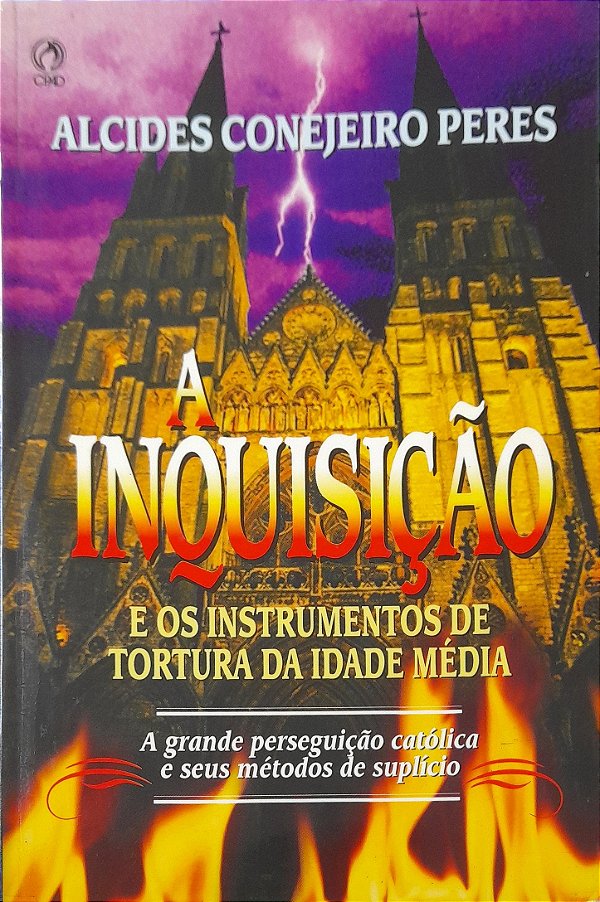 A Inquisição e os Instrumentos de Tortura da Idade Média - Alcides Conejeiro Peres