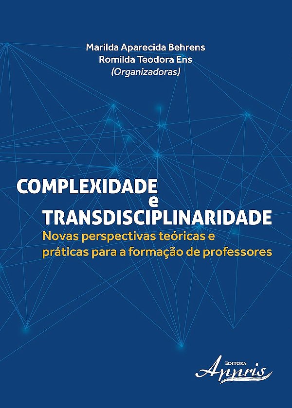 Complexidade e Transdisciplinaridade - Novas Perspectivas Teóricas e Práticas para a Formação de Professores - Marilda A