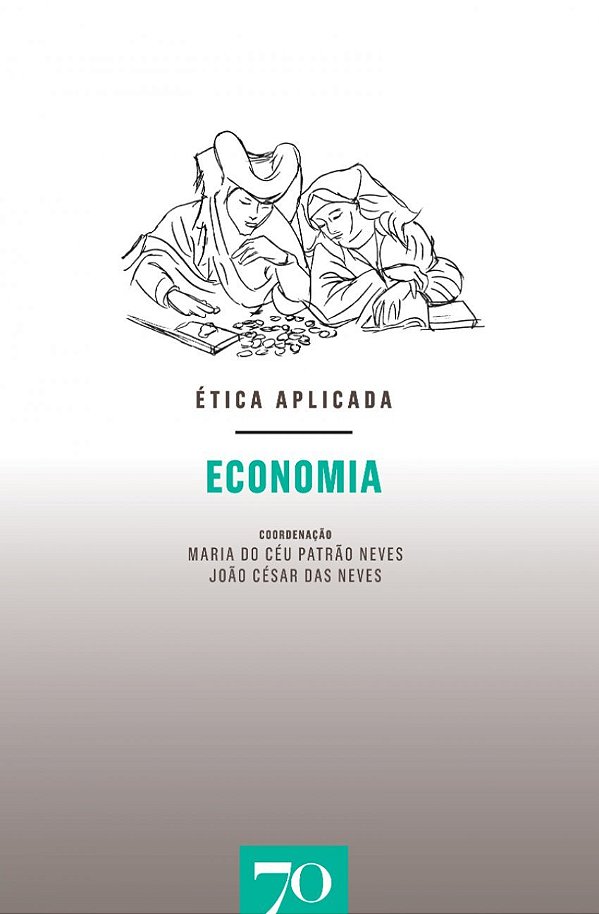 Ética Aplicada - Economia - Maria do Céu Patrão Neves, João César das Neves