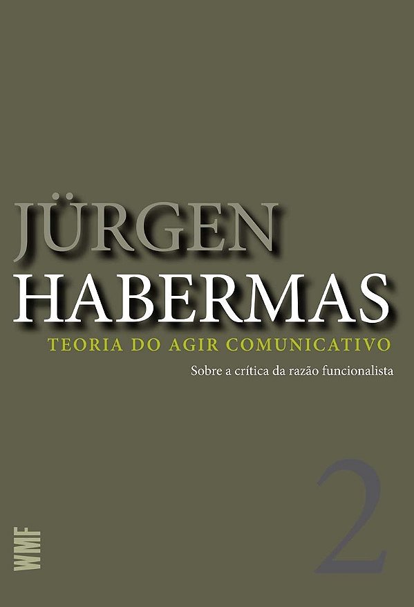 Teoria do Agir Comunicativo - Volume 2 - Sobre a Crítica da Razão Funcionalista - Jürgen Habermas