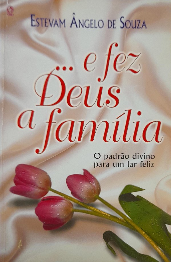 … E Fez Deus a Família - Estevam Ângelo de Souza
