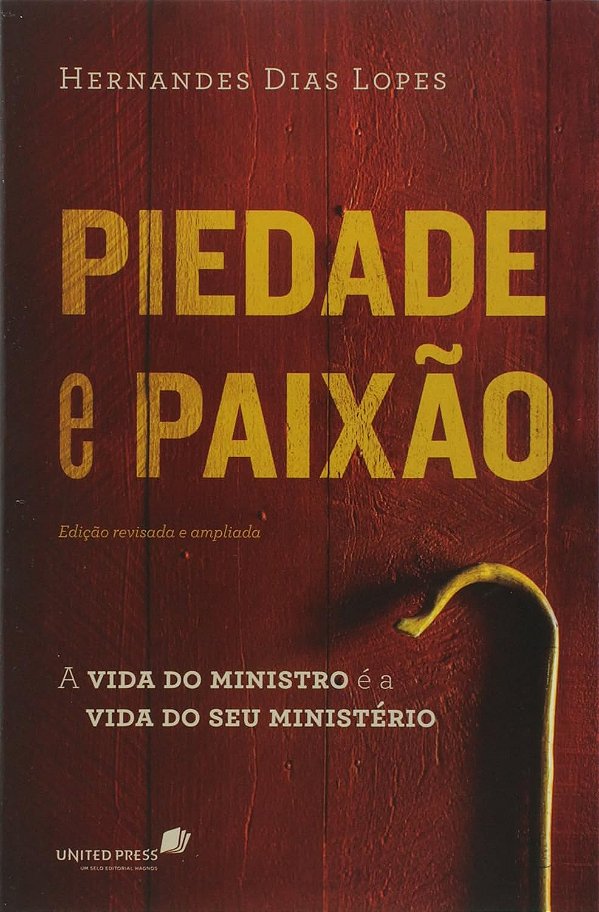 Piedade e Paixão - A Vida do Ministro é a Vida do seu Ministério - Hernandes Dias Lopes