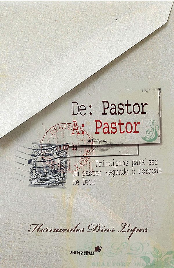 De Pastor a Pastor - Princípios para ser um Bom Pastor Segundo o Coração de Deus - Hernandes Dias Lopes
