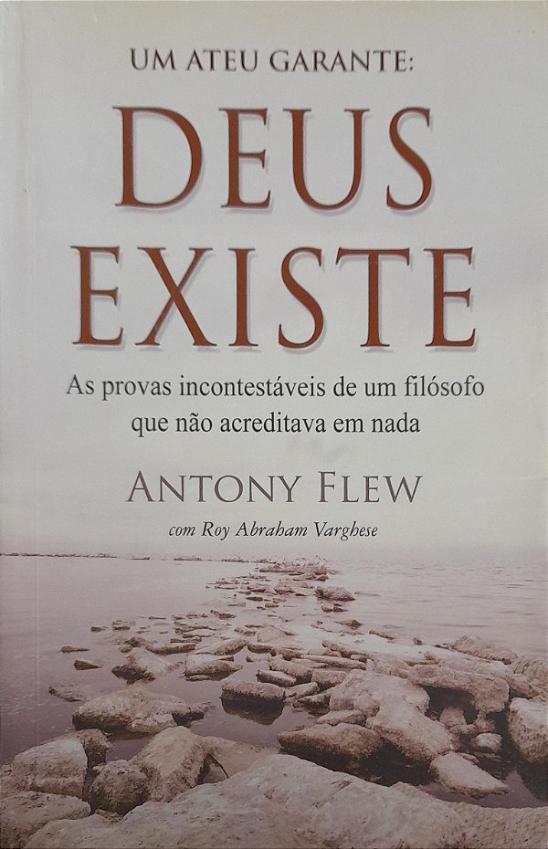 Um Ateu Garante: Deus Existe - As Provas Incontestáveis de um Filósofo que não Acreditava em Nada - Antony Flew