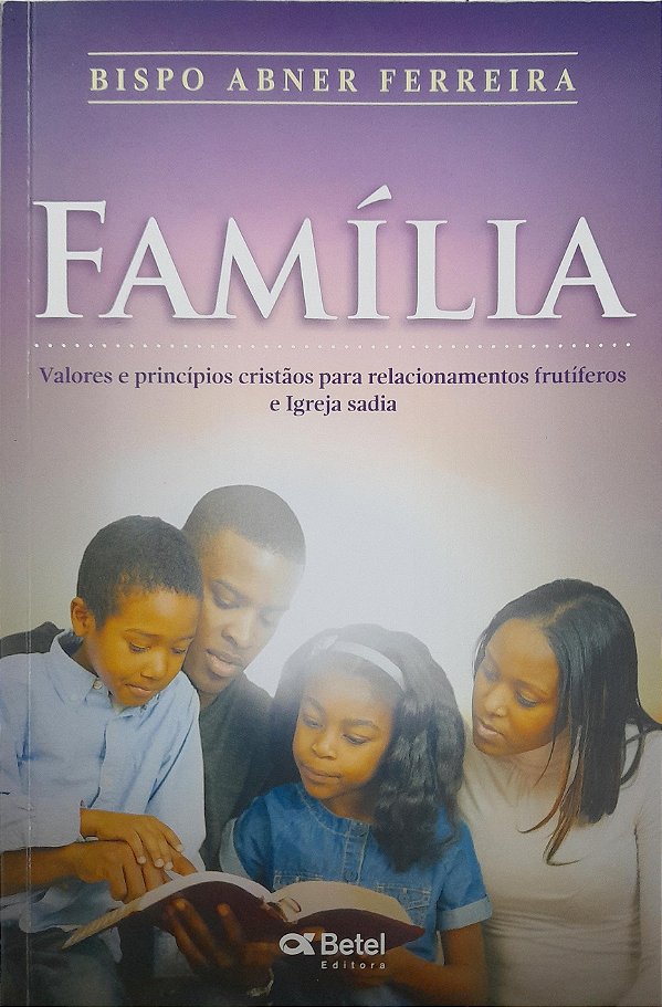 Família - Valores e Princípios Cristãos para Relacionamentos Frutíferos e Igreja Sadia - Bispo Abner Ferreira