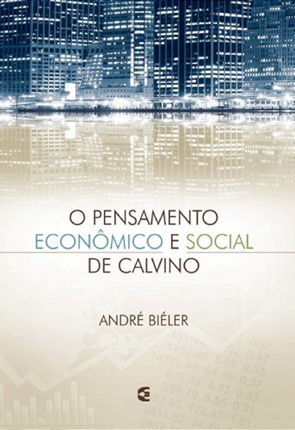 O Pensamento Econômico e Social de Calvino - André Biéler
