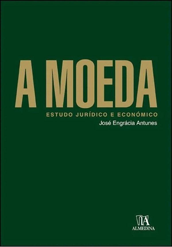 A Moeda - Estudo Jurídico e Econômico - José Engrácia Antunes