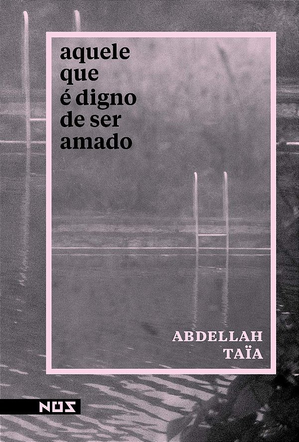 Aquele Que é Digno de Ser Amado - Abdellah Taïa