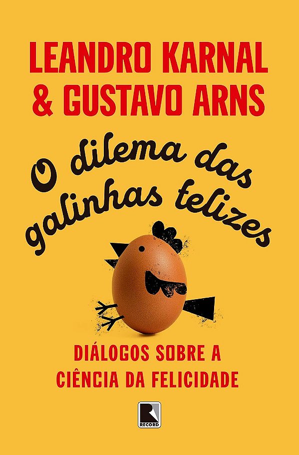 O Dilema das Galinhas Felizes - Diálogos Sobre a Ciência da Felicidade - Leandro Karnal, Gustavo Arns