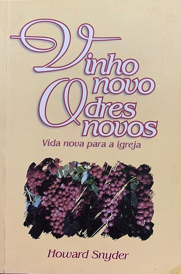 Vinho Novo Odres Novos - Vida Nova para a Igreja - Howard Snyder