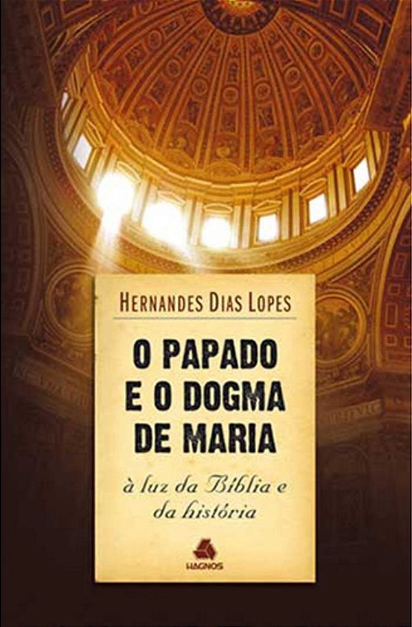 O Papado e o Dogma de Maria - À Luz da Bíblia e da História - Hernandes Dias Lopes