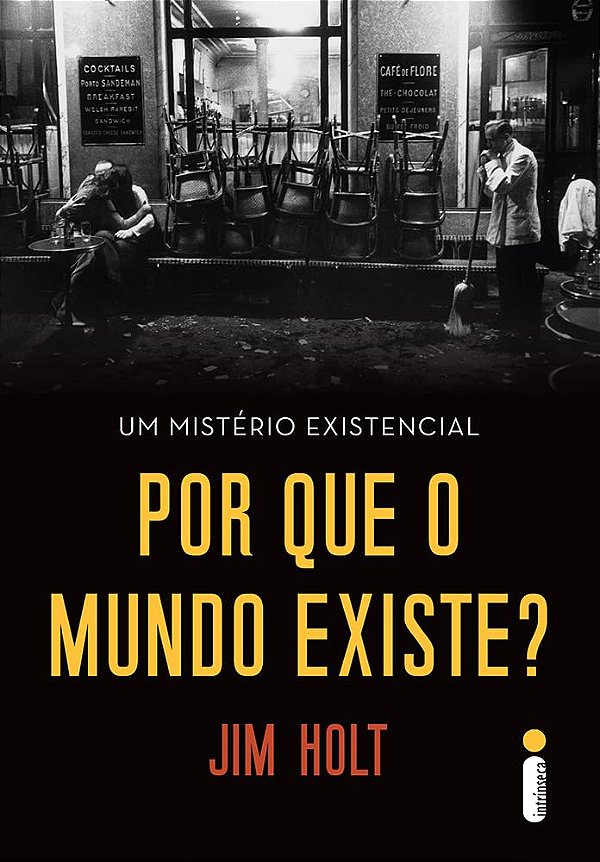 Por Que o Mundo Existe? - Um Mistério Existencial - Jim Holt