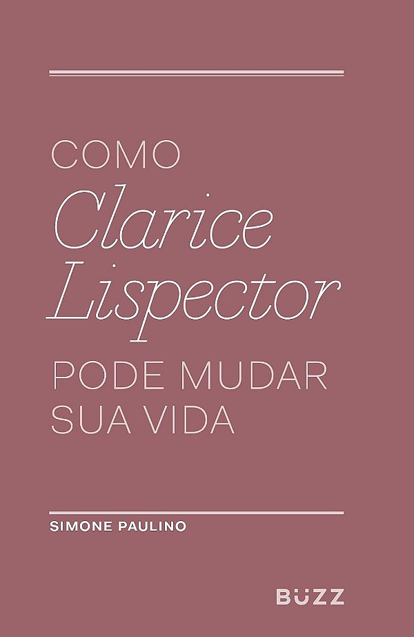 Como Clarice Lispector Pode Mudar sua Vida - Simone Paulino