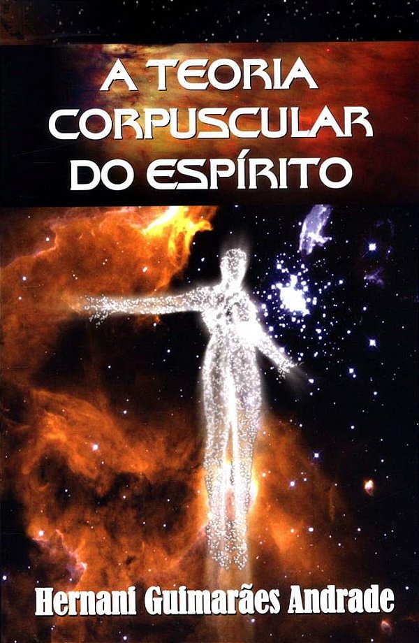 A Teoria Corpuscular do Espírito - Hernani Guimarães Andrade