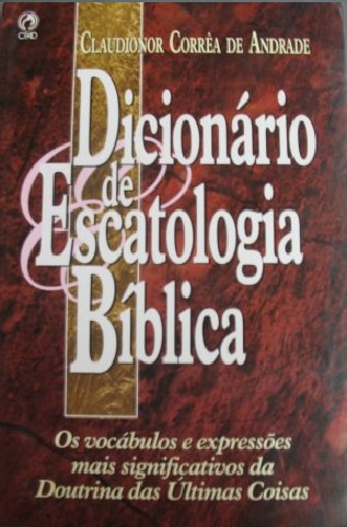 Dicionário de Escatologia Bíblica - Claudionor Corrêa de Andrade