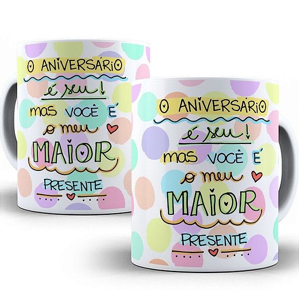 Caneca o aniversário é seu mas você é o meu maior presente