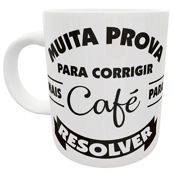 Caneca professor muita prova para corrigir café pra resolver