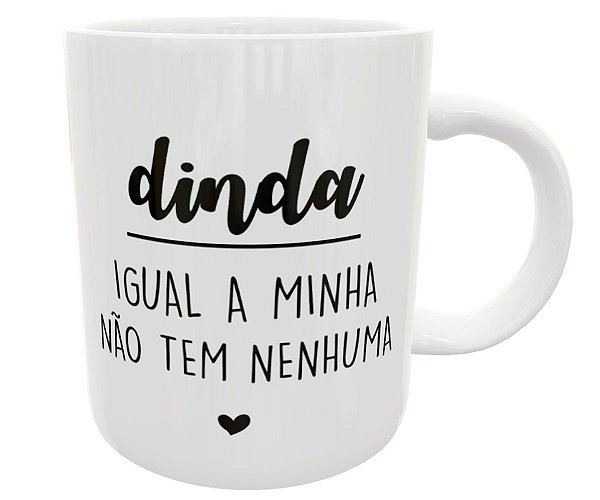 Caneca dinda igual a minha não tem nenhuma presente madrinha