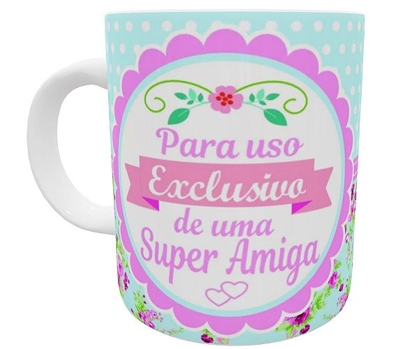 Caneca para uso exclusivo de uma super amiga presente amigas