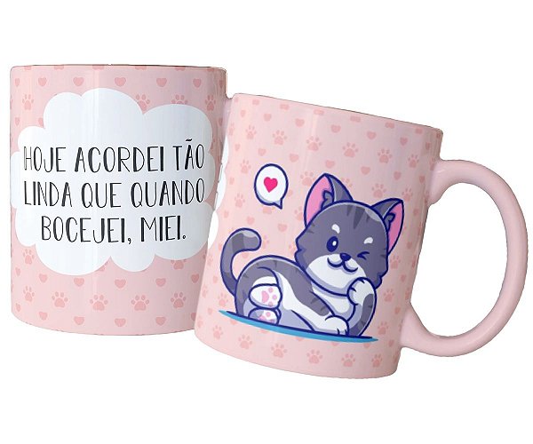 Caneca hoje acordei tão linda que quando bocejei, miei gato