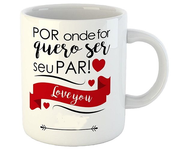 Caneca por onde for quero ser seu par dia dos namorados