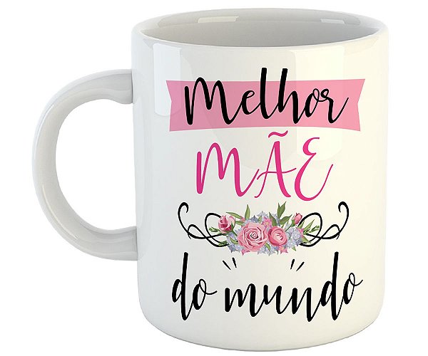 Caneca melhor mãe do mundo presente dia das mães fofo