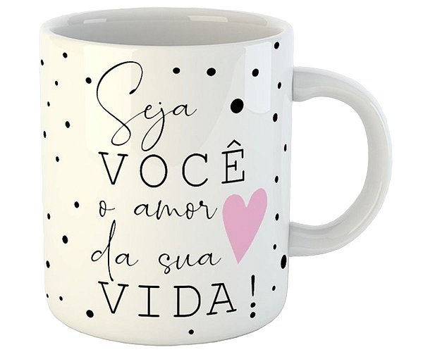 Caneca seja você o amor da sua vida motivacional presente