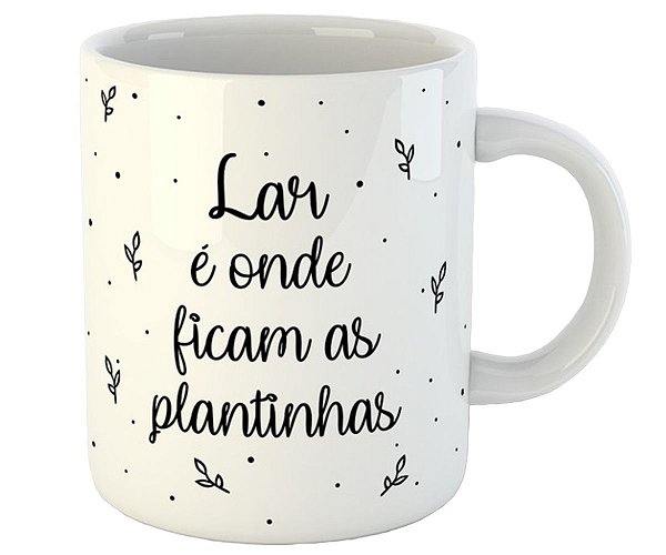 Caneca lar é onde ficam as plantinhas plant lover planta