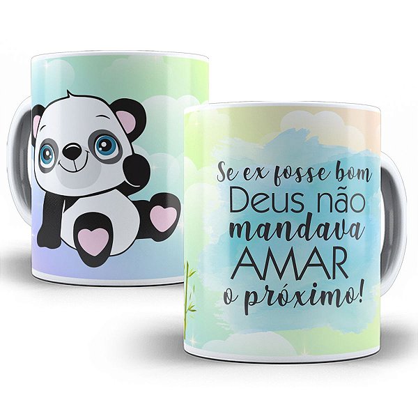 Caneca se ex fosse bom deus não mandava amar o próximo