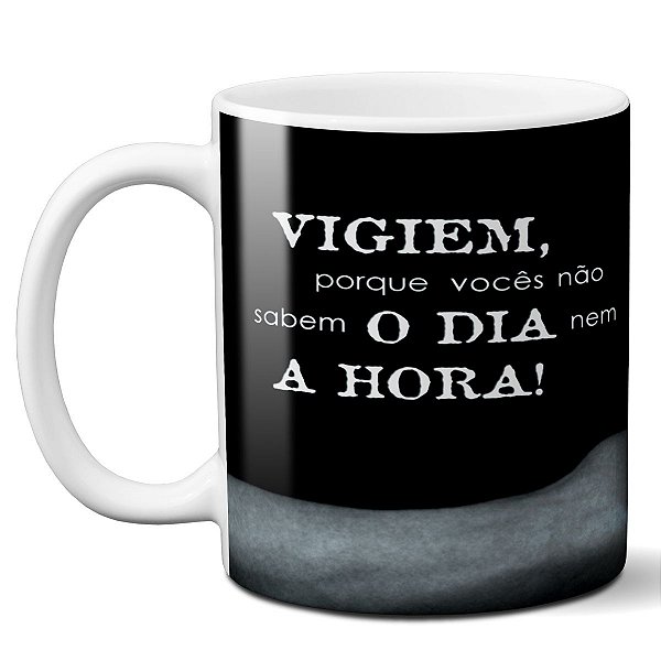 Caneca vigiem porque vocês não sabem o dia nem a hora