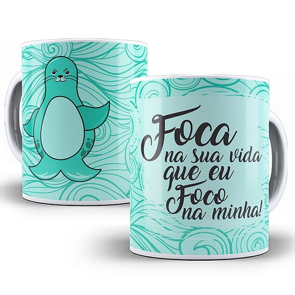 Caneca foca na sua vida que eu foco na minha presente