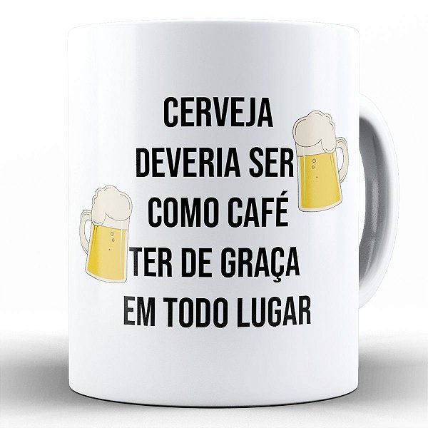 Caneca cerveja devia ser como café de graça em todo lugar