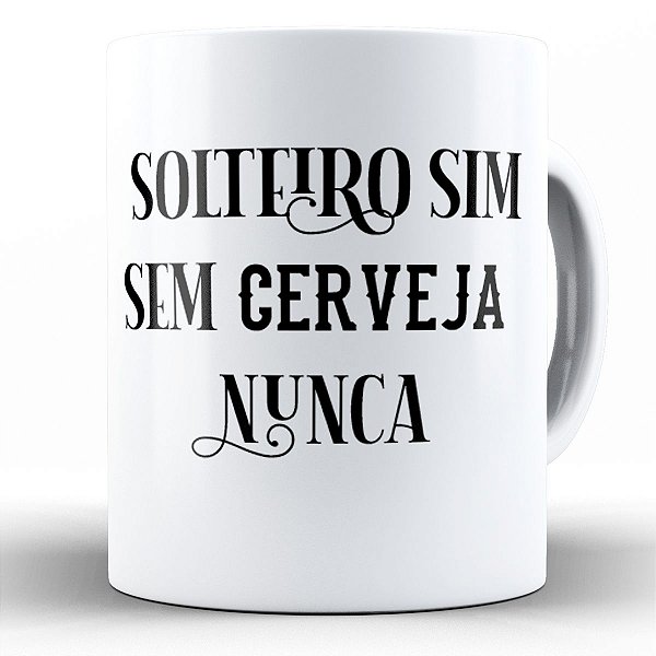 Caneca solteiro sim sem cerveja nunca divertido engraçado
