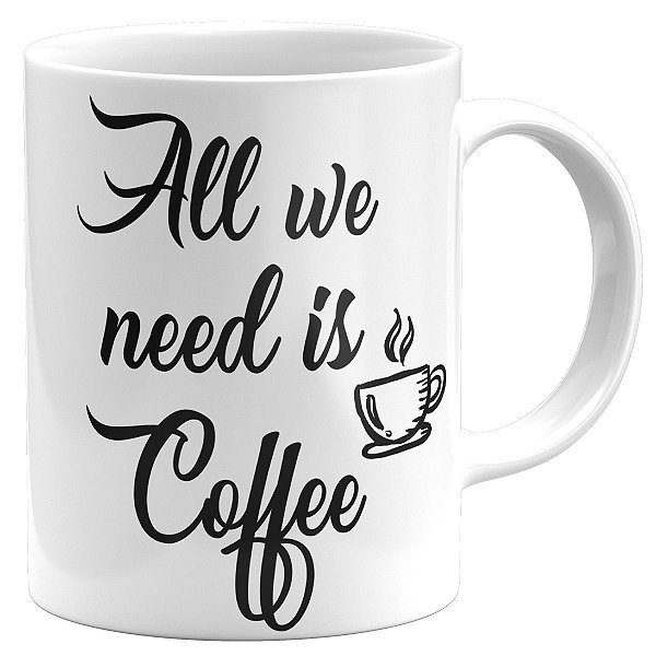Caneca all we need is coffee prensete café lover