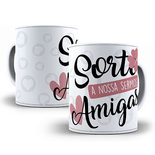 Caneca sorte a nossa sermos amigas presente amizade