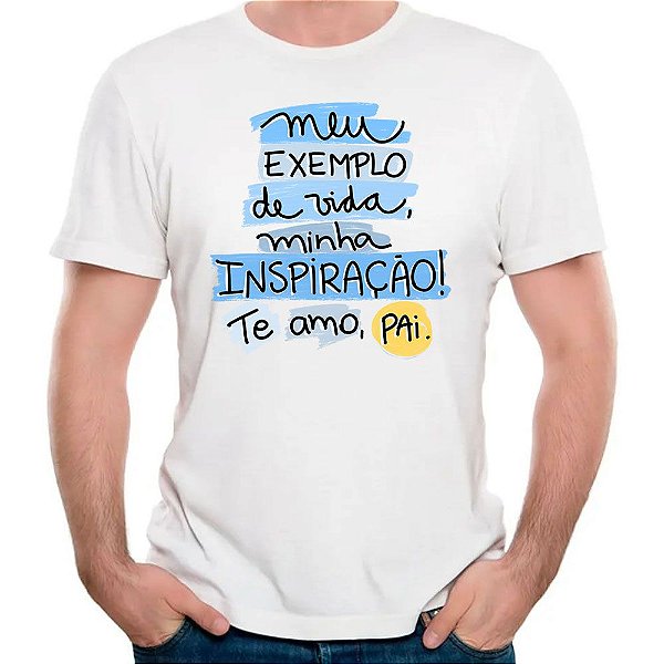Camiseta meu exemplo de vida minha inspiracao te amo pai
