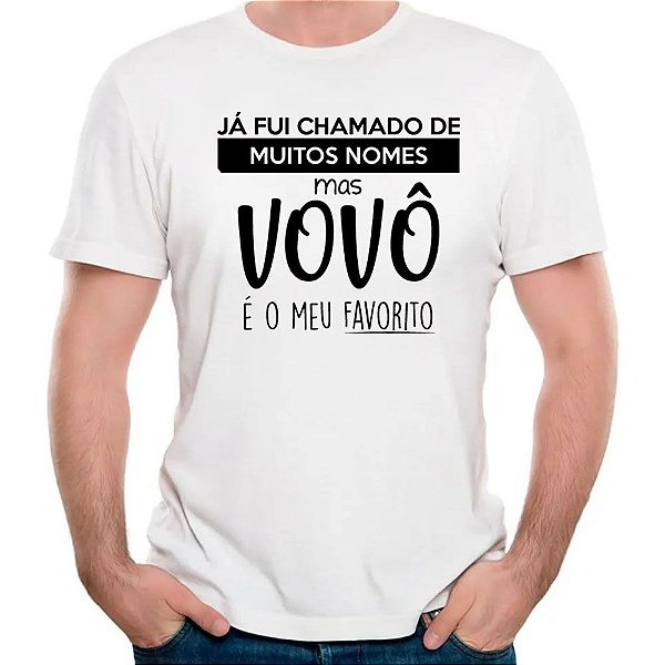 Camiseta já fui chamado de muitos nomes mas vovô é favorito