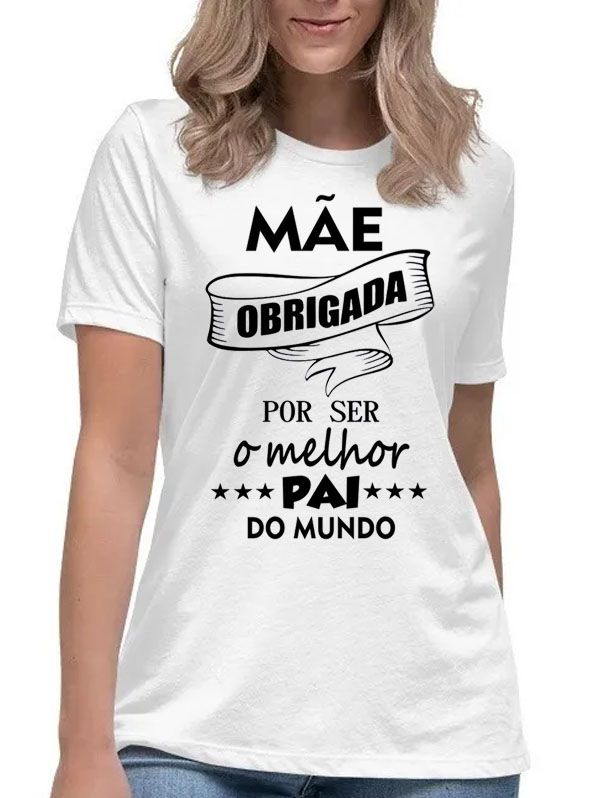 Camiseta feminina mãe obrigada por seu o melhor pai do mundo