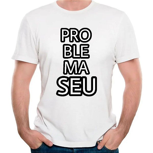 Camiseta problema é seu tshirt camisa