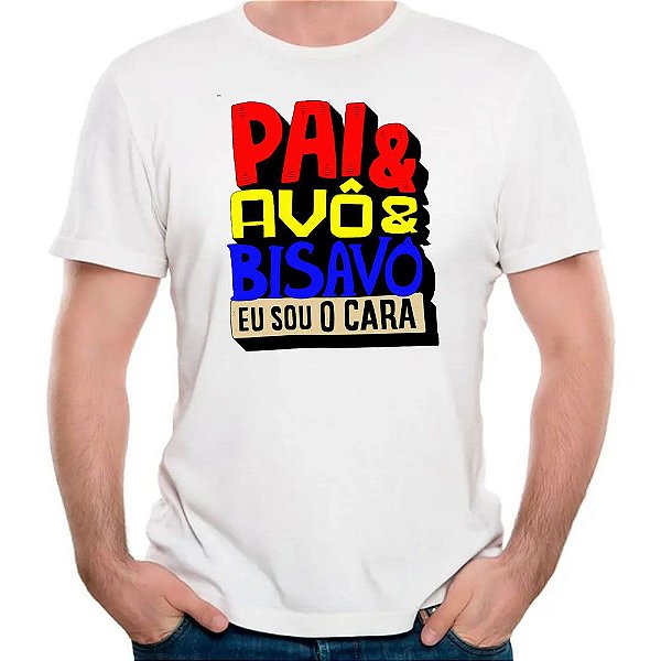 Camiseta pai avô bisavô eu sou o cara camisa vovô