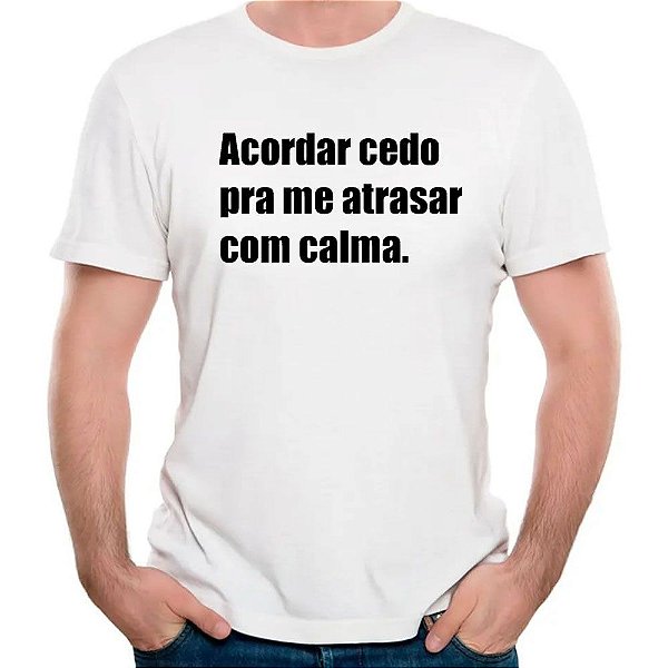Camiseta acordar cedo para me atrasar com calma preguiça